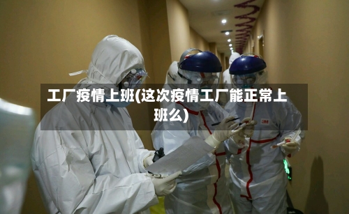 工厂疫情上班(这次疫情工厂能正常上班么)-第1张图片