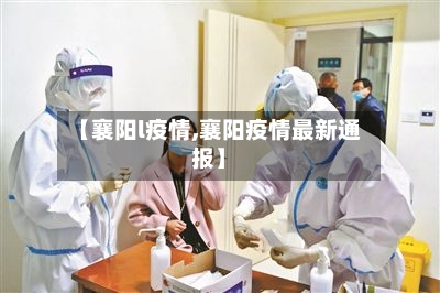 【襄阳l疫情,襄阳疫情最新通报】-第2张图片
