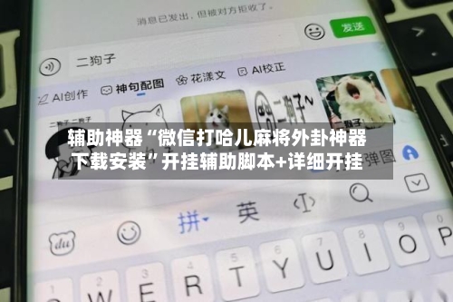 辅助神器“微信打哈儿麻将外卦神器下载安装”开挂辅助脚本+详细开挂-第1张图片