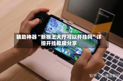 辅助神器“新猴王大厅可以开挂吗”详细开挂教程分享-第3张图片