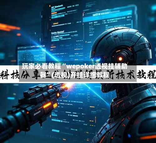 玩家必看教程“wepoker透视挂辅助器”(透视)开挂详细教程-第3张图片