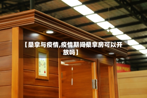 【桑拿与疫情,疫情期间桑拿房可以开放吗】-第1张图片