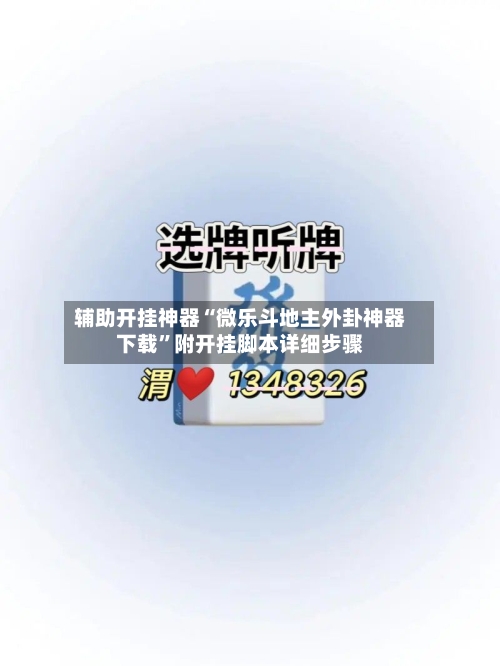 辅助开挂神器“微乐斗地主外卦神器下载”附开挂脚本详细步骤-第2张图片