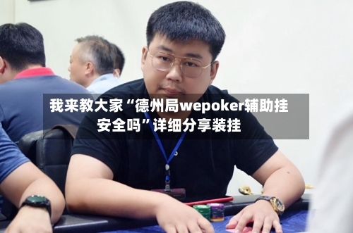我来教大家“德州局wepoker辅助挂安全吗”详细分享装挂-第3张图片