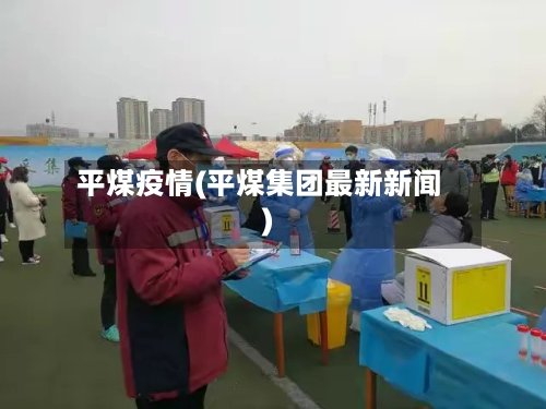 平煤疫情(平煤集团最新新闻)-第2张图片