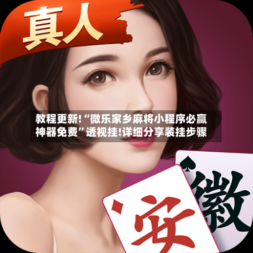教程更新!“微乐家乡麻将小程序必赢神器免费	”透视挂!详细分享装挂步骤-第1张图片