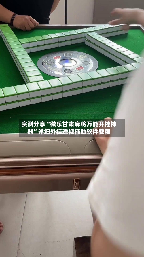 实测分享“微乐甘肃麻将万能开挂神器”详细外挂透视辅助软件教程