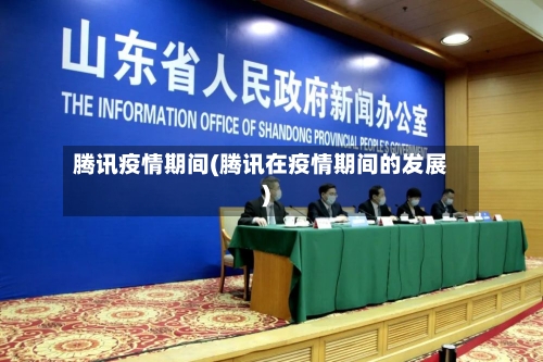 腾讯疫情期间(腾讯在疫情期间的发展)
