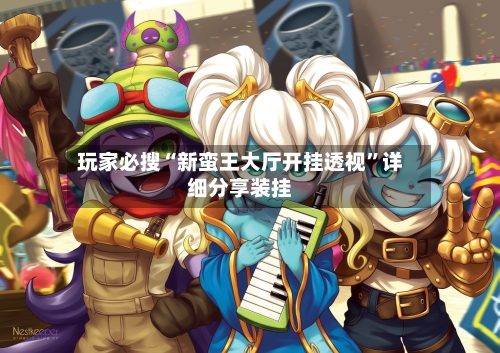 玩家必搜“新蛮王大厅开挂透视”详细分享装挂-第3张图片