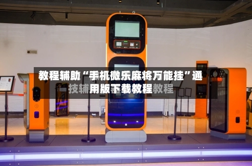 教程辅助“手机微乐麻将万能挂”通用版下载教程