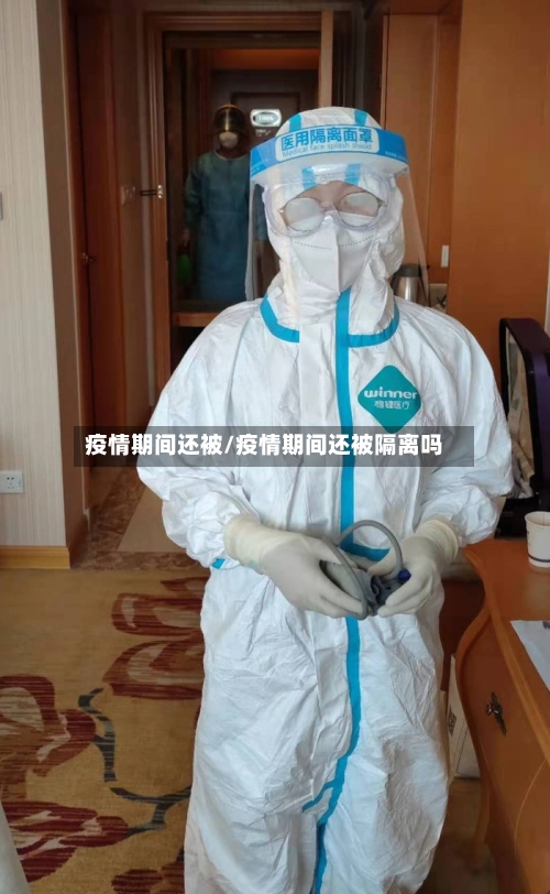 疫情期间还被/疫情期间还被隔离吗-第2张图片