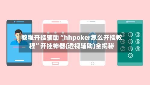 教程开挂辅助“hhpoker怎么开挂教程”开挂神器{透视辅助}全揭秘-第1张图片