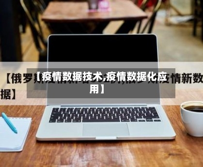 【疫情数据技术,疫情数据化应用】