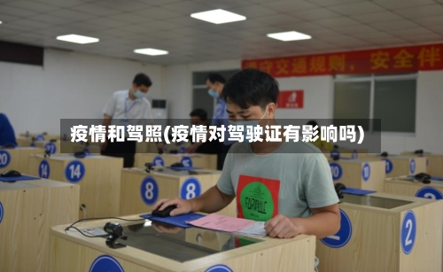 疫情和驾照(疫情对驾驶证有影响吗)