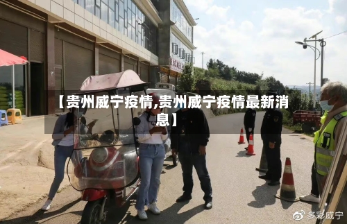 【贵州威宁疫情,贵州威宁疫情最新消息】-第3张图片