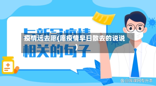 疫情远去愿(愿疫情早日散去的说说)