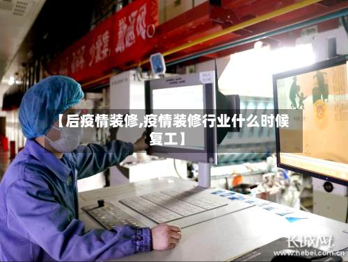 【后疫情装修,疫情装修行业什么时候复工】-第2张图片