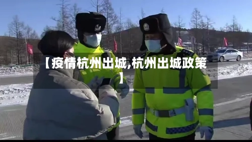 【疫情杭州出城,杭州出城政策】