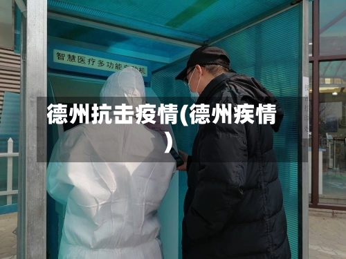 德州抗击疫情(德州疾情)