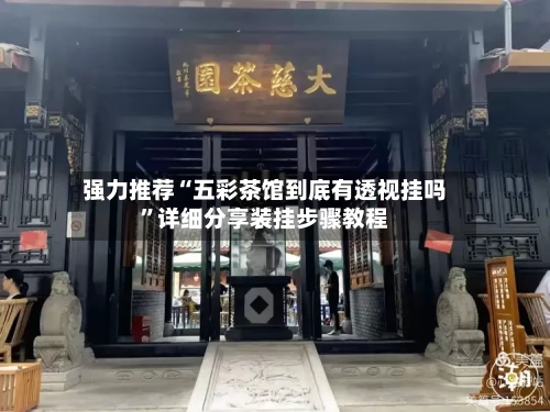 强力推荐“五彩茶馆到底有透视挂吗”详细分享装挂步骤教程