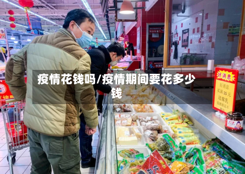 疫情花钱吗/疫情期间要花多少钱
