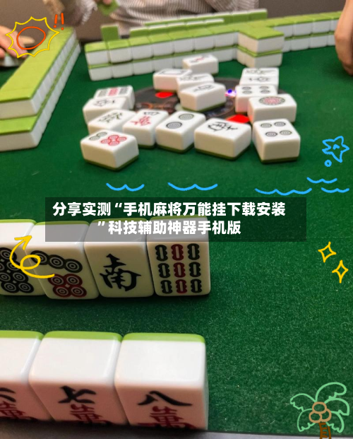 分享实测“手机麻将万能挂下载安装”科技辅助神器手机版