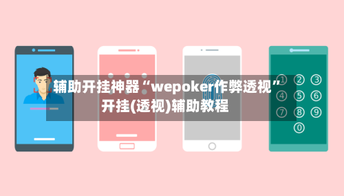 辅助开挂神器“wepoker作弊透视”开挂(透视)辅助教程
