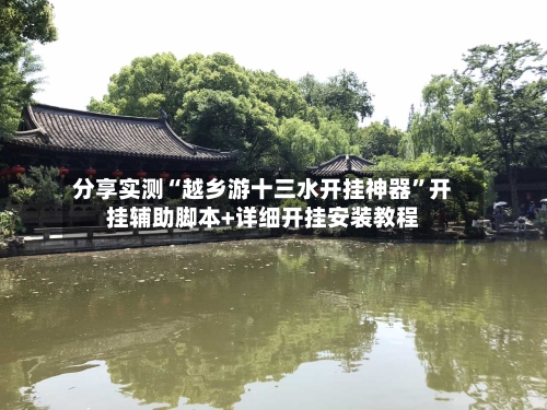 分享实测“越乡游十三水开挂神器”开挂辅助脚本+详细开挂安装教程