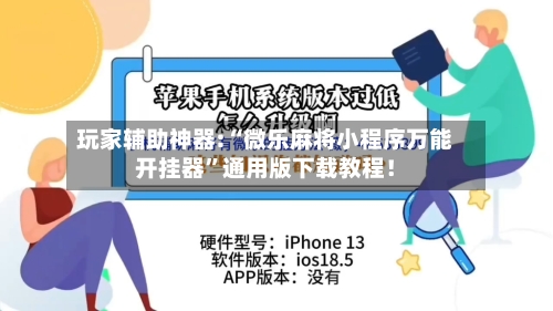 玩家辅助神器:“微乐麻将小程序万能开挂器”通用版下载教程！-第2张图片