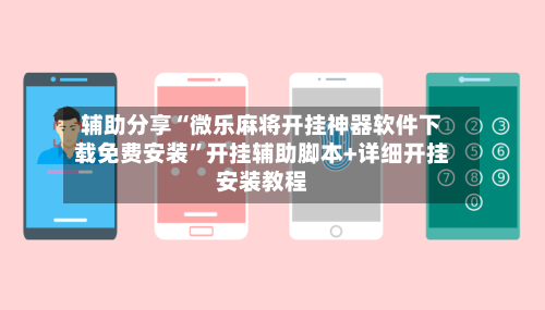 辅助分享“微乐麻将开挂神器软件下载免费安装	”开挂辅助脚本+详细开挂安装教程-第2张图片