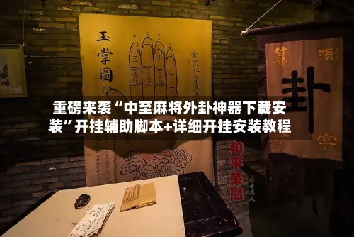 重磅来袭“中至麻将外卦神器下载安装	”开挂辅助脚本+详细开挂安装教程-第3张图片