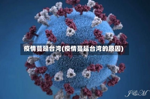 疫情蔓延台湾(疫情蔓延台湾的原因)-第2张图片