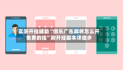 实测开挂辅助“微乐广东麻将怎么开免费的挂”附开挂脚本详细步-第3张图片