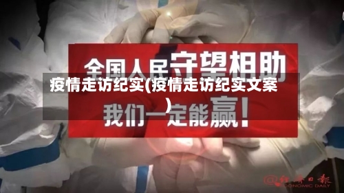 疫情走访纪实(疫情走访纪实文案)-第2张图片