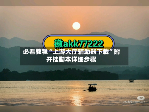 必看教程“上游大厅辅助器下载”附开挂脚本详细步骤-第3张图片