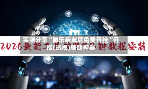 实测分享“微乐亲友房免费开挂“开挂(透视)辅助神器-第2张图片