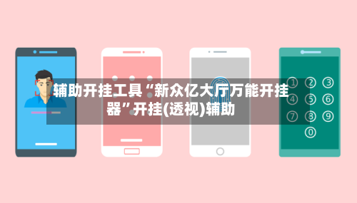 辅助开挂工具“新众亿大厅万能开挂器”开挂(透视)辅助-第3张图片