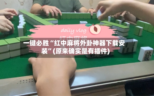 一键必胜“红中麻将外卦神器下载安装”(原来确实是有插件)-第3张图片