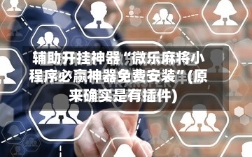 辅助开挂神器“微乐麻将小程序必赢神器免费安装	”(原来确实是有插件)-第1张图片