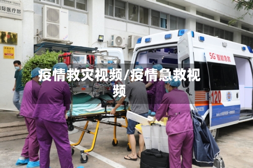 疫情救灾视频/疫情急救视频-第1张图片