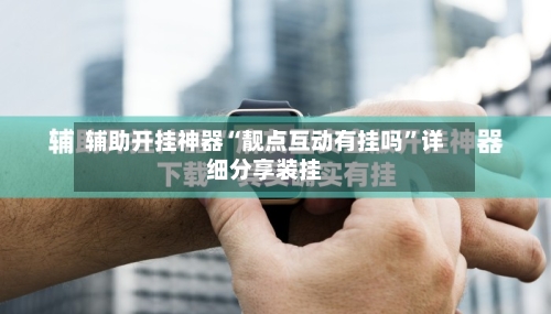 辅助开挂神器“靓点互动有挂吗”详细分享装挂-第1张图片