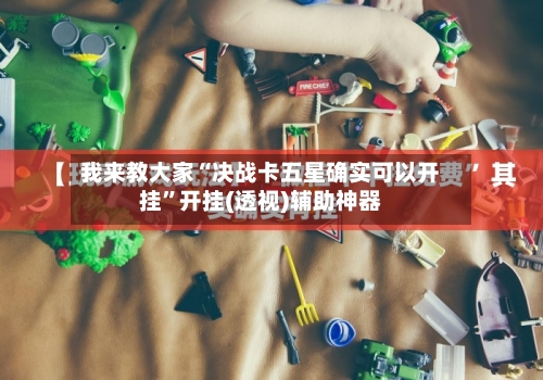 我来教大家“决战卡五星确实可以开挂”开挂(透视)辅助神器-第1张图片
