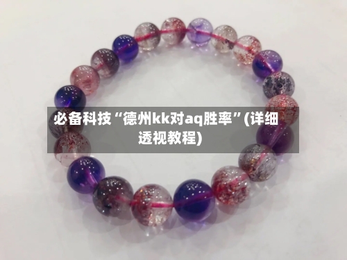 必备科技“德州kk对aq胜率	”(详细透视教程)-第1张图片