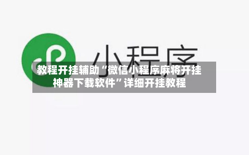 教程开挂辅助“微信小程序麻将开挂神器下载软件”详细开挂教程-第1张图片
