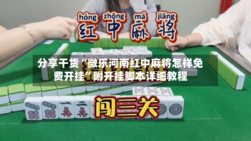 分享干货“微乐河南红中麻将怎样免费开挂	”附开挂脚本详细教程-第1张图片