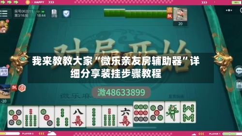我来教教大家“微乐亲友房辅助器	”详细分享装挂步骤教程-第1张图片