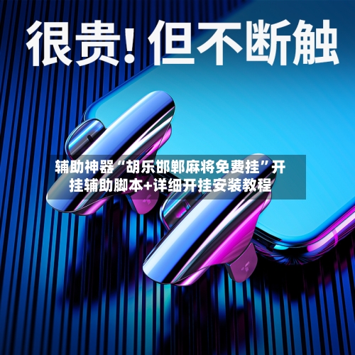 辅助神器“胡乐邯郸麻将免费挂	”开挂辅助脚本+详细开挂安装教程-第2张图片