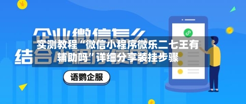 实测教程“微信小程序微乐二七王有辅助吗”详细分享装挂步骤-第2张图片