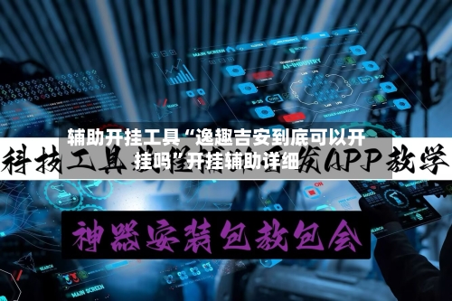 辅助开挂工具“逸趣吉安到底可以开挂吗”开挂辅助详细-第1张图片