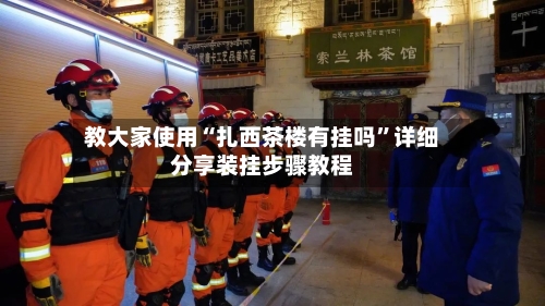 教大家使用“扎西茶楼有挂吗”详细分享装挂步骤教程-第1张图片